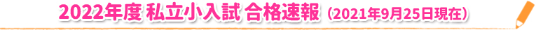 2022年度 私立小入試 合格速報(2021年9月25日現在)