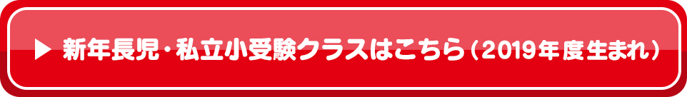 新年長児・私立小受験クラスはこちら（2019年度生まれ）